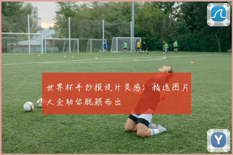 世界杯手抄报设计灵感：精选图片大全助你脱颖而出