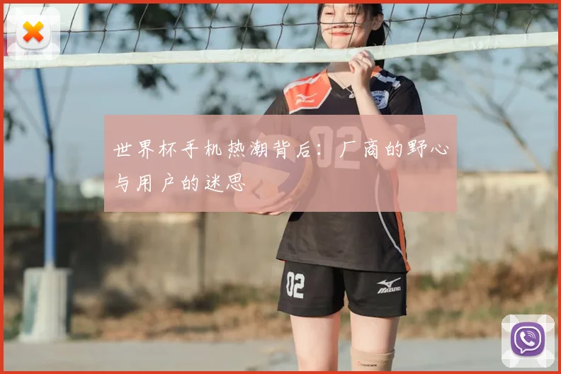 世界杯手机热潮背后：厂商的野心与用户的迷思