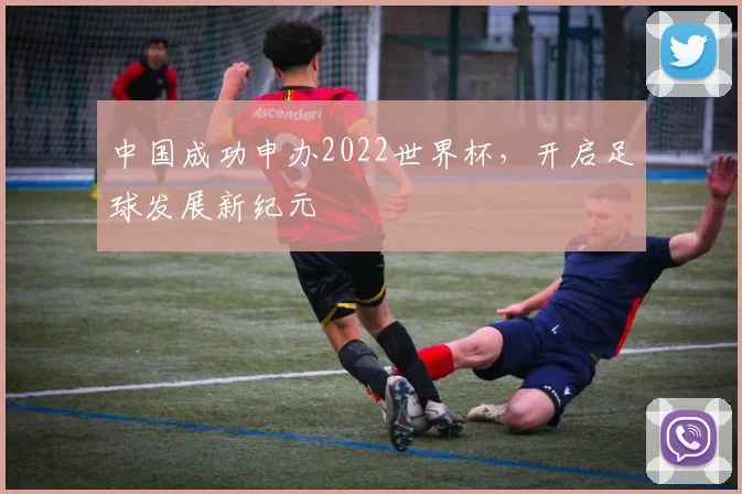 中国成功申办2022世界杯，开启足球发展新纪元
