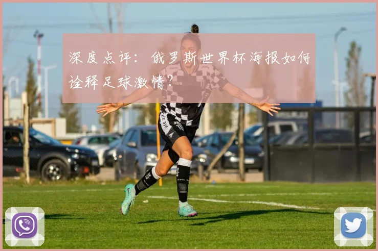 深度点评：俄罗斯世界杯海报如何诠释足球激情？